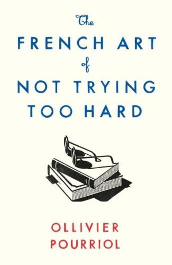 Couverture du livre « THE FRENCH ART OF NOT TRYING TOO HARD » de Ollivier Pourriol aux éditions Profile Books