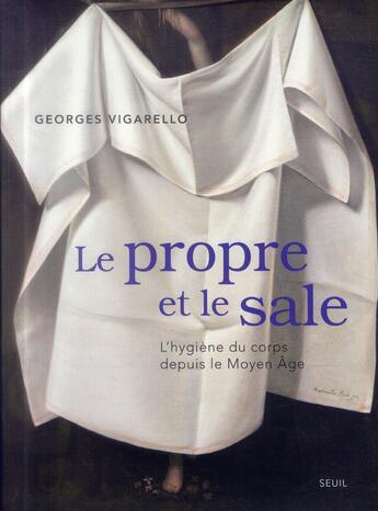 Couverture du livre « Le propre et le sale ; l'hygiène du corps depuis le Moyen-âge » de Georges Vigarello aux éditions Seuil