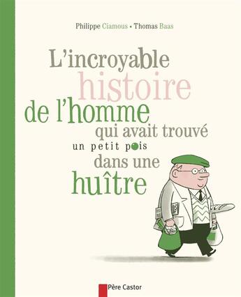 Couverture du livre « L'incroyable histoire de l'homme qui avait trouvé un petit pois dans une huître » de Thomas Baas et Philippe Ciamous aux éditions Pere Castor