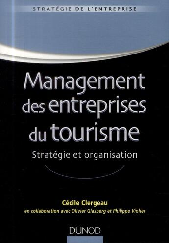 Couverture du livre « Management des entreprises de tourisme ; stratégie et organisation » de Philippe Violier et Olivier Glasberg et Cecile Clergeau aux éditions Dunod