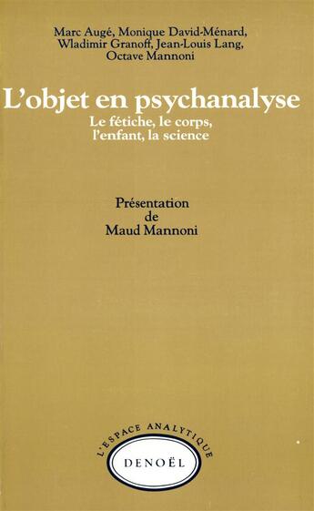 Couverture du livre « L'Objet en psychanalyse : Le fétiche, le corps, l'enfant, la science » de Marc Auge et Collectifs et Jean-Louis Lang et Wladimir Granoff et Octave Mannoni et Monique David-Menard aux éditions Denoel