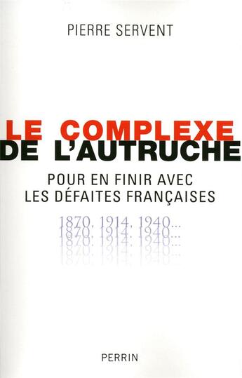 Couverture du livre « Le complexe de l'autruche ; pour en finir avec les défaites françaises » de Pierre Servent aux éditions Perrin