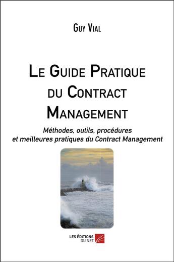 Couverture du livre « Le guide pratique du contract management ; méthodes, outils, procédures et meilleures pratiques » de Guy Vial aux éditions Editions Du Net