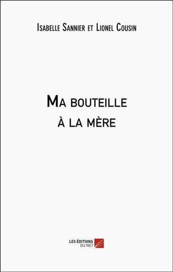 Couverture du livre « Ma bouteille à la mère » de Isabelle Sannier et Lionel Cousin aux éditions Editions Du Net