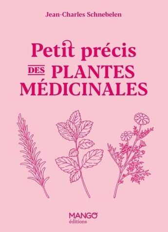 Couverture du livre « Petit précis des plantes médicinales » de Jean-Charles Schnebelen aux éditions Mango