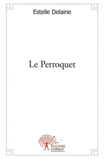 Couverture du livre « Le perroquet » de Estelle Delaine aux éditions Edilivre