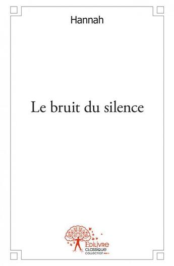 Couverture du livre « Le bruit du silence » de Hannah Hannah aux éditions Edilivre