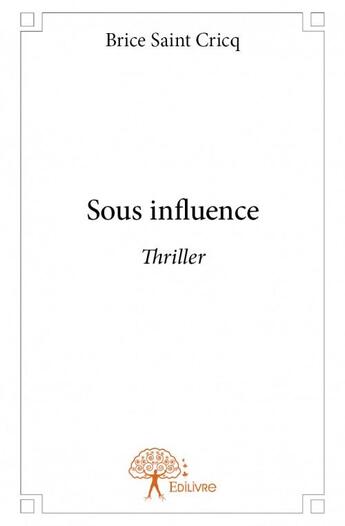 Couverture du livre « Sous influence » de Brice Saint Cricq aux éditions Edilivre