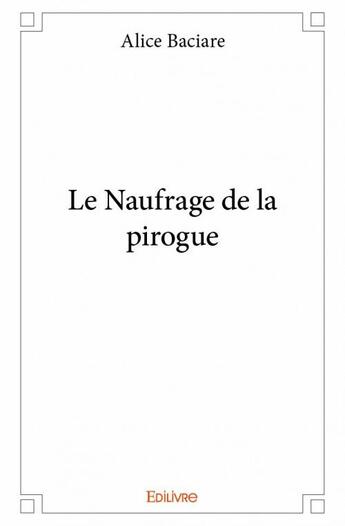 Couverture du livre « Le naufrage de la pirogue » de Alice Baciare aux éditions Edilivre