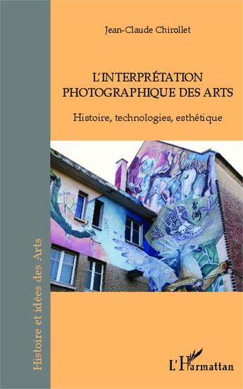 Couverture du livre « Interprétation photographique des arts ; histoire, technologies, esthétique » de Jean-Claude Chirollet aux éditions Editions L'harmattan