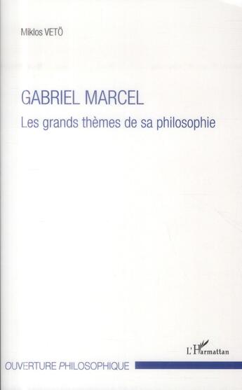 Couverture du livre « Gabriel Marcel ; les grands thèmes de sa philosophie » de Miklos Veto aux éditions L'harmattan