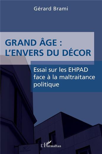 Couverture du livre « Grand âge : l'envers du décors ; essai sur les EHPAD face à la maltraitance politique » de Gerard Brami aux éditions L'harmattan