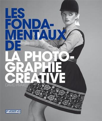 Couverture du livre « Les fondamentaux de la photographie créative » de David Prakel aux éditions Pyramyd