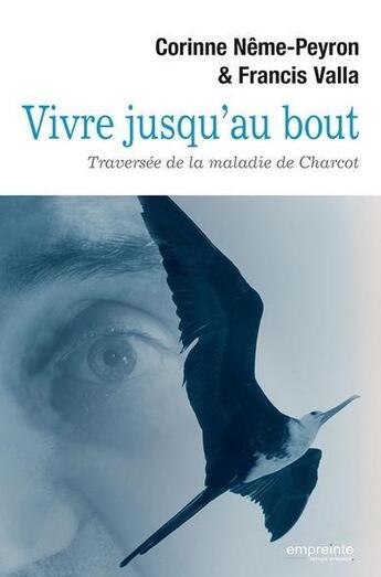 Couverture du livre « Vivre jusqu'au bout ; traversée de la maladie de Charcot » de Corinne Neme-Peyron et Francis Valla aux éditions Empreinte Temps Present