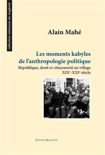 Couverture du livre « Les moments kabyles de l'anthropologie politique : République, droit et citoyenneté au village, XIXe-XXIe siècles » de Alain Mahe aux éditions Bouchene