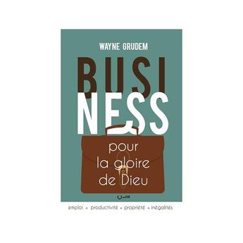 Couverture du livre « Business pour la gloire de Dieu » de Wayne Grudem aux éditions Editions Cle