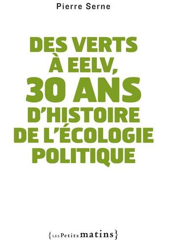 Couverture du livre « Des verts à EELV, 30 ans d'histoire de l'écologie politique » de Pierre Serne aux éditions Les Petits Matins