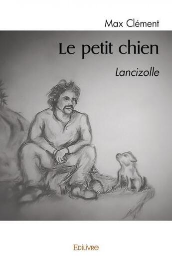 Couverture du livre « Le petit chien - lancizolle » de Clement Max aux éditions Edilivre