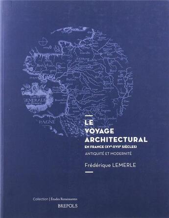 Couverture du livre « Études renaissantes T.26 ; le voyage architectural en France (XVe-XVIIe siècles) : entre antiquité et modernité » de Frederique Lemerle aux éditions Brepols