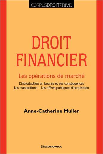 Couverture du livre « Droit financier : les opérations de marché : L'introduction en bourse et ses conséquences - Les transactions - Les offres publiques d'acquisition » de Anne-Catherine Muller aux éditions Economica