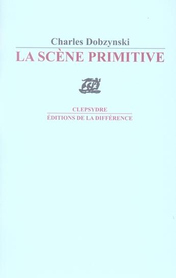 Couverture du livre « La scène primitive » de Charles Dobzynski aux éditions La Difference