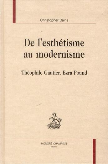 Couverture du livre « De l'esthétisme au modernisme ; Théophile Gautier, Ezra Pound » de Christopher Bains aux éditions Honore Champion