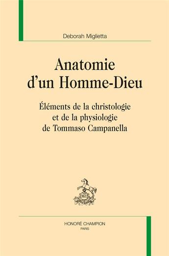 Couverture du livre « Anatomie d'un homme-dieu ; éléments de la christologie et de la physiologie de Tommaso Campanella » de Deborah Miglietta aux éditions Honore Champion