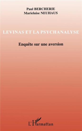 Couverture du livre « Lévinas et la psychanalyse ; enquête sur une aversion » de Paul Bercherie et Marieluise Neuhaus aux éditions L'harmattan