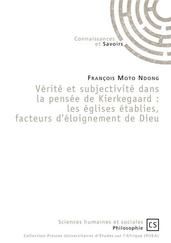 Couverture du livre « Vérité et subjectivité dans la pensée de Kierkegaard ; les églises établies, facteurs d'éloignement de Dieu » de Francois Moto Ndong aux éditions Connaissances Et Savoirs