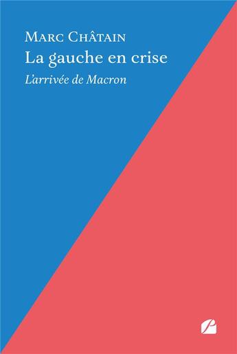 Couverture du livre « La gauche en crise : L'arrivée de Macron » de Marc Chatain aux éditions Editions Du Panthéon