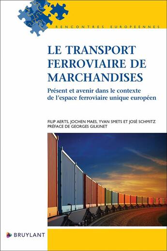 Couverture du livre « Le transport ferroviaire de marchandises : présent et avenir dans le contexte de l'espace ferroviaire » de Filip Aerts et Jochen Maes et Jose Schmitz et Yvan Smets aux éditions Bruylant