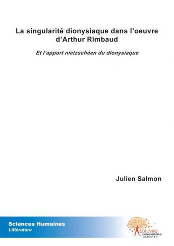 Couverture du livre « La singularite dionysiaque dans l'oeuvre d'arthur rimbaud - et l'apport nietzscheen du dionysiaque » de Julien Salmon aux éditions Edilivre