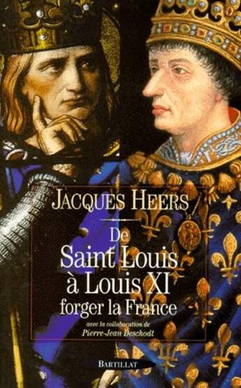 Couverture du livre « De Saint Louis à Louis XI ; forger la France » de Jacques Heers aux éditions Bartillat