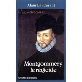 Couverture du livre « Montgommery le régicide » de Landurant Alain aux éditions Cheminements