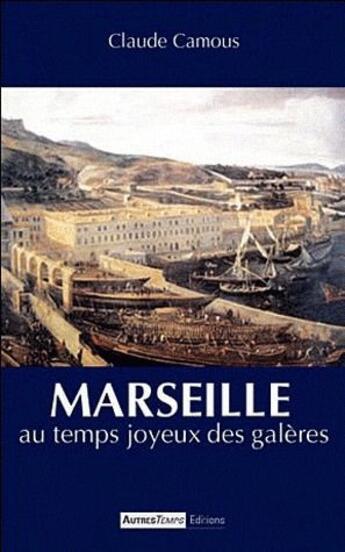 Couverture du livre « Marseille au temps joyeux des galeres » de Claude Camous aux éditions Autres Temps