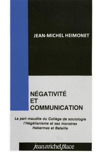 Couverture du livre « Négativité et communication ; la part maudite du Collège de sociologie l'Hégélianisme et ses monstres Habermas et Bataille » de Jean-Michel Heimonet aux éditions Nouvelles Editions Place