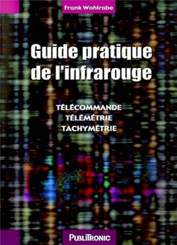 Couverture du livre « Guide pratique de l'infrarouge - telecommande, telemetrie, tachymetrie » de Wohlrabe Frank aux éditions Publitronic Elektor