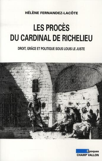 Couverture du livre « Les procès du cardinal de Richelieu ; droit, grâce et politique sous Louis le Juste » de Helene Fernandez-Lacote aux éditions Champ Vallon