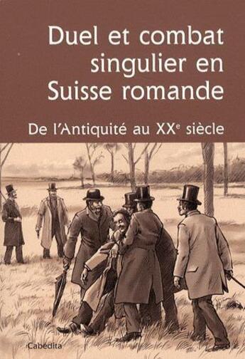 Couverture du livre « Duel et combat singulier en Suisse romande ; de l'Antiquité au XXe siècle » de  aux éditions Cabedita