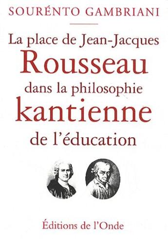 Couverture du livre « La place de Jean-Jacques Rousseau ; Rousseau dans la philosophie kantienne de l'éducation » de Sourento Gambriani aux éditions De L'onde