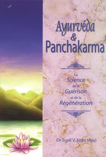 Couverture du livre « Ayurvéda & panchakarma ; la science de la guérison et de la régénération » de Sunil V. Joshi aux éditions Editions Turiya