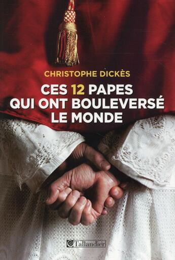 Couverture du livre « Ces 12 papes qui ont bouleversé le monde » de Christophe Dickes aux éditions Tallandier