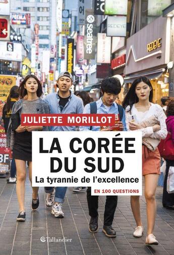 Couverture du livre « La Corée du Sud en 100 questions : la tyrannie de l'excellence » de Juliette Morillot aux éditions Tallandier