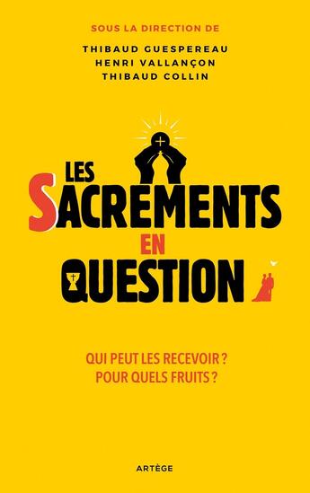 Couverture du livre « Les sacrements en question : Qui peut les recevoir ? Pour quels fruits ? » de Thibaud Collin et Henri Vallancon et Collectif et Thibaud Guespereau aux éditions Artege