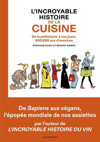 Couverture du livre « L'Incroyable histoire de la cuisine : de la préhistoire à nos jours, 500 000 ans d'aventure » de Benoist Simmat et Stephane Douay aux éditions Les Arenes