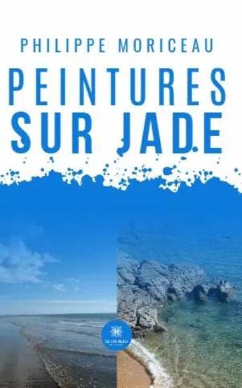 Couverture du livre « Peintures sur Jade » de Philippe Moriceau aux éditions Le Lys Bleu