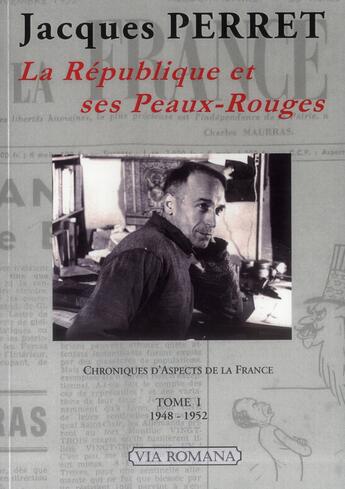 Couverture du livre « La République et ses Peaux-Rouges ; chroniques d'aspects de la France t.1 ; 1948-1952 » de Jacques Perret aux éditions Via Romana