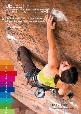 Couverture du livre « Objectif septième degré : entrainement, progression et performance en escalade (2e édition) » de Eric J. Horst aux éditions Editions Du Chemin Des Cretes