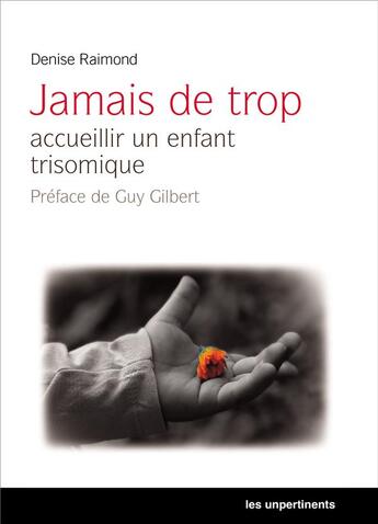 Couverture du livre « Jamais de trop : accueillir un enfant trisomique » de Denise Raimond aux éditions Les Unpertinents