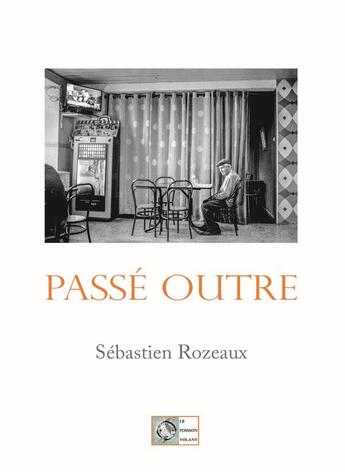 Couverture du livre « Passé outre » de Sebastien Rozeaux aux éditions Le Poisson Volant